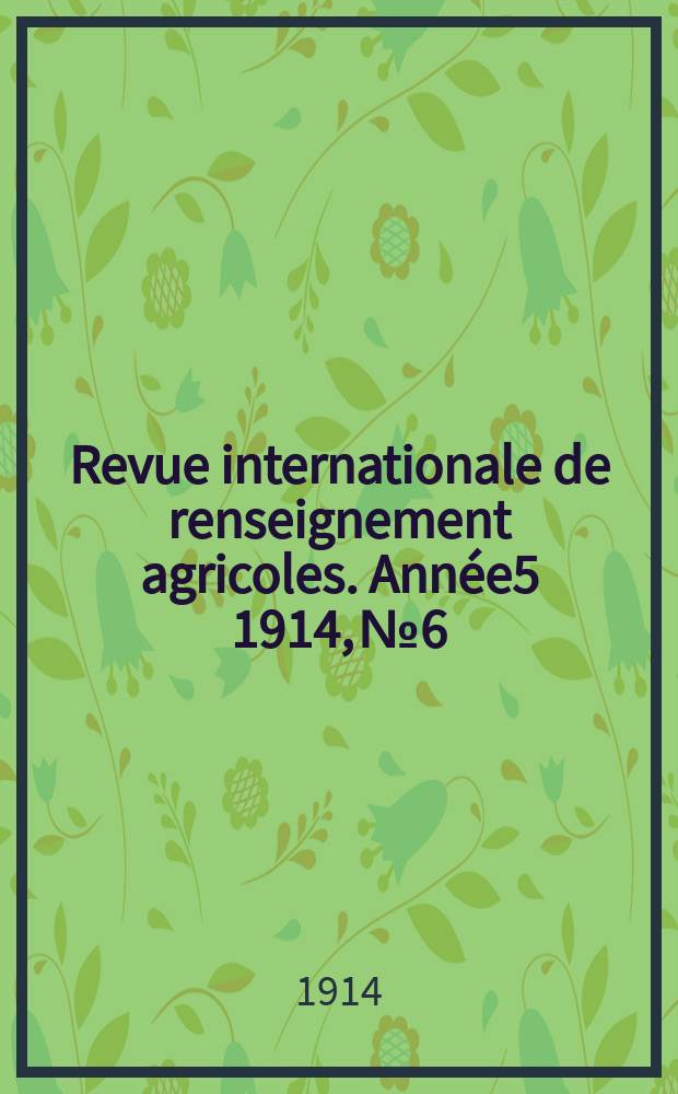 Revue internationale de renseignement agricoles. Année5 1914, №6