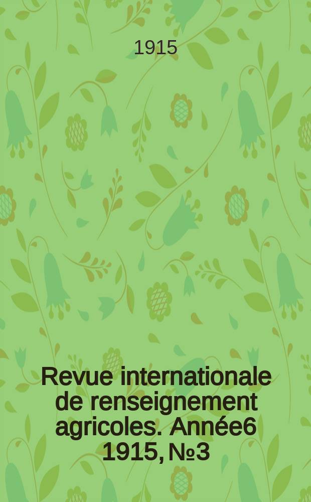 Revue internationale de renseignement agricoles. Ann&eacute;e6 1915, №3