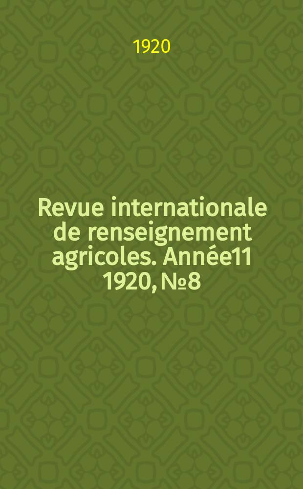 Revue internationale de renseignement agricoles. Ann&eacute;e11 1920, №8