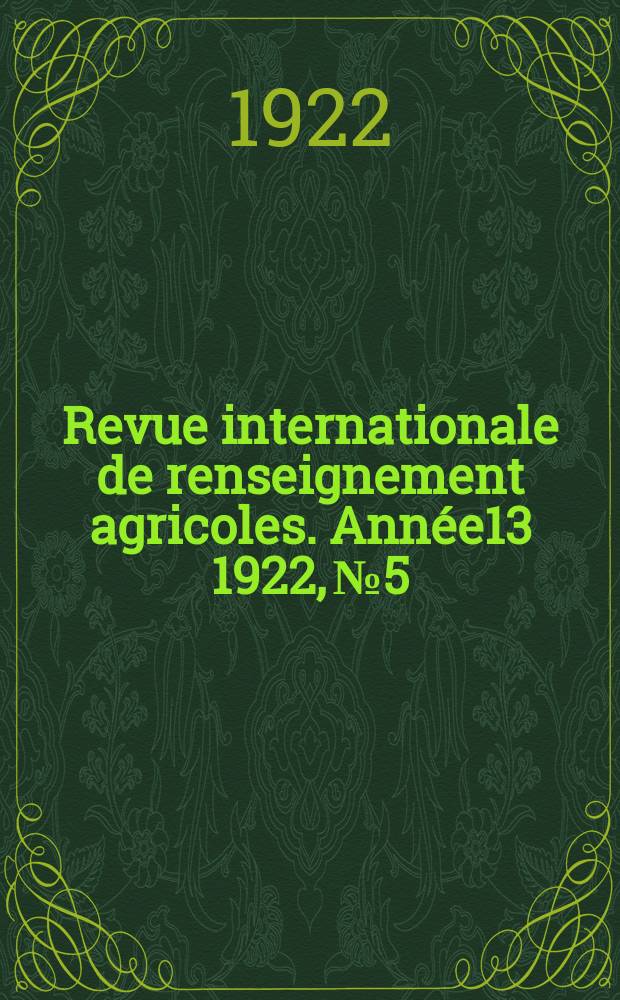 Revue internationale de renseignement agricoles. Ann&eacute;e13 1922, №5/6