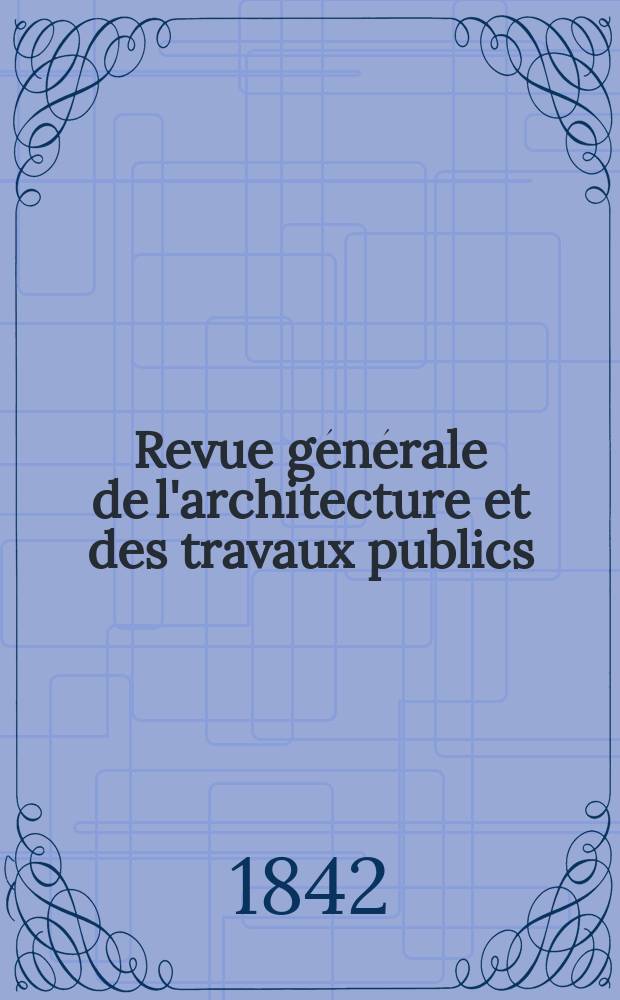 Revue générale de l'architecture et des travaux publics : Journal des architectes des ingénieristes des archéologues des industriels et des propriétaires. Vol.3