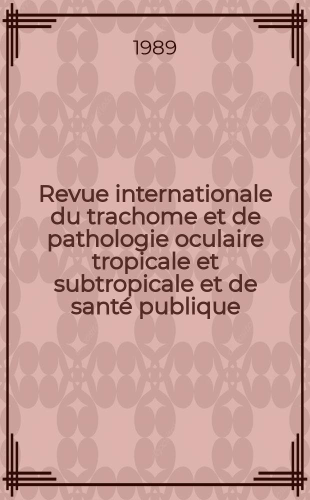 Revue internationale du trachome et de pathologie oculaire tropicale et subtropicale et de santé publique : Organe de la Ligue contre le trachome. Année66 1989, №3/4