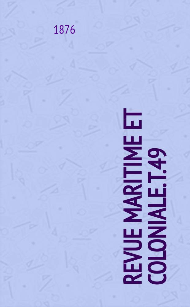 Revue maritime et coloniale. T.49
