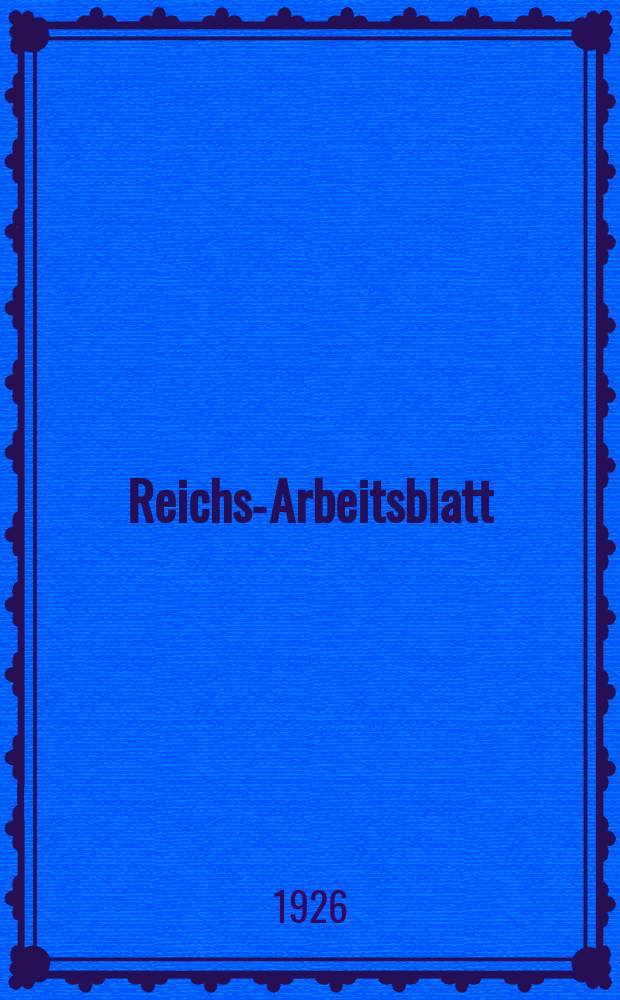 Reichs-Arbeitsblatt : Amtsblatt des Reicharbeitsministeriums und des Reichsamts f&uuml;r Arbeitsvermittlung. Jg.6 1926, №3