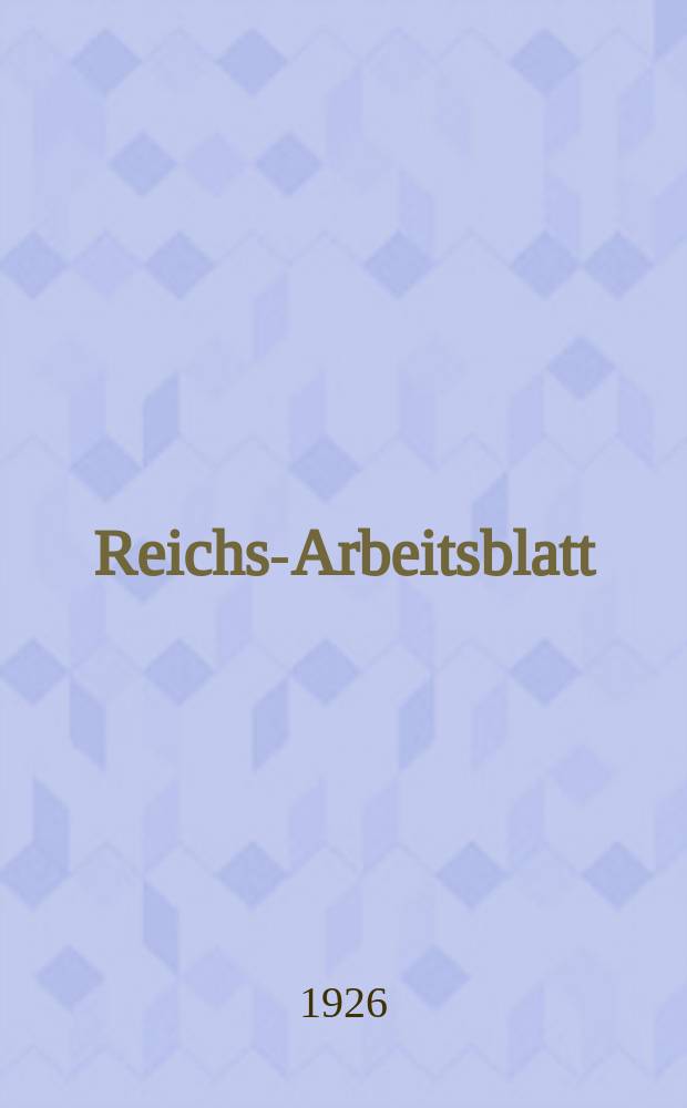 Reichs-Arbeitsblatt : Amtsblatt des Reicharbeitsministeriums und des Reichsamts f&uuml;r Arbeitsvermittlung. Jg.6 1926, №26