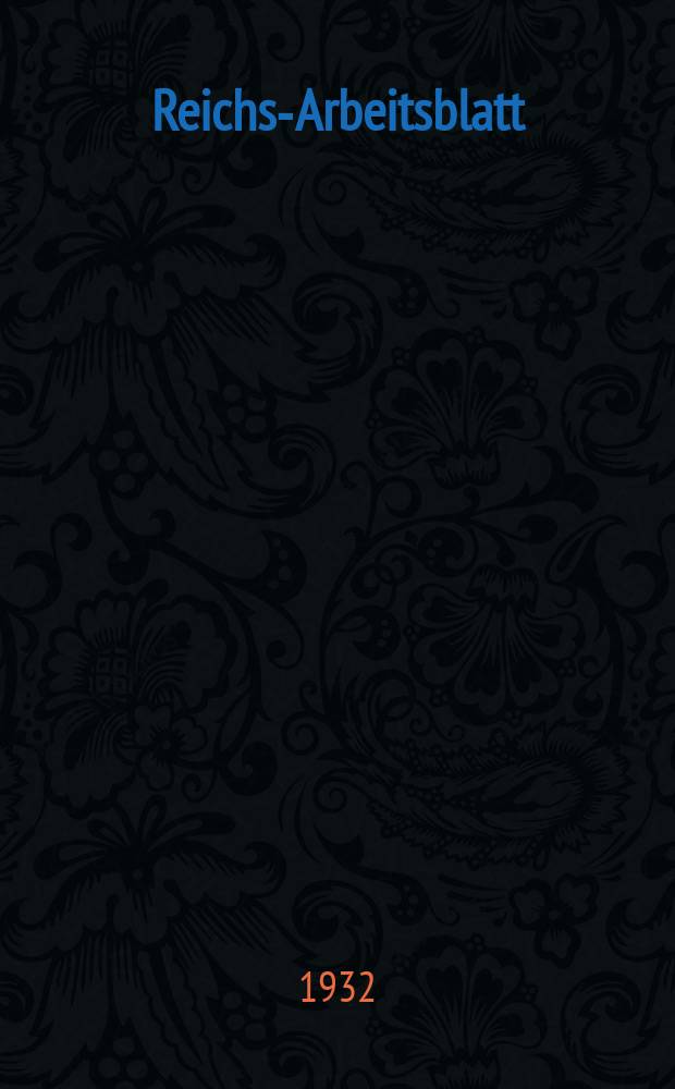 Reichs-Arbeitsblatt : Amtsblatt des Reicharbeitsministeriums und des Reichsamts für Arbeitsvermittlung. Jg.12 1932, №5