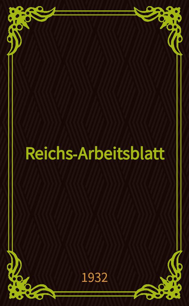 Reichs-Arbeitsblatt : Amtsblatt des Reicharbeitsministeriums und des Reichsamts für Arbeitsvermittlung. Jg.12 1932, T.1