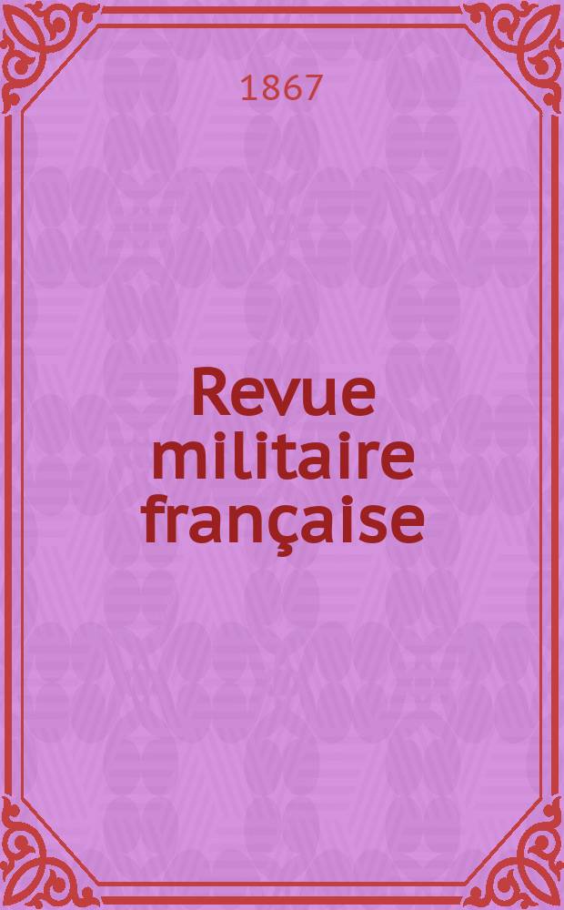 Revue militaire française : Recueil mensuel de technologie, d'art et d'histoire militaires. T.6