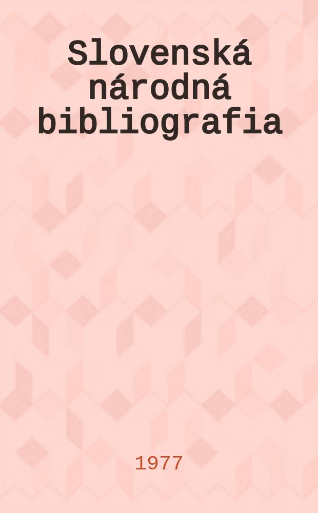 Slovenská národná bibliografia : [Doteraz] Bibliografický katalóg ČSSR. Roč.28 1977, č.1