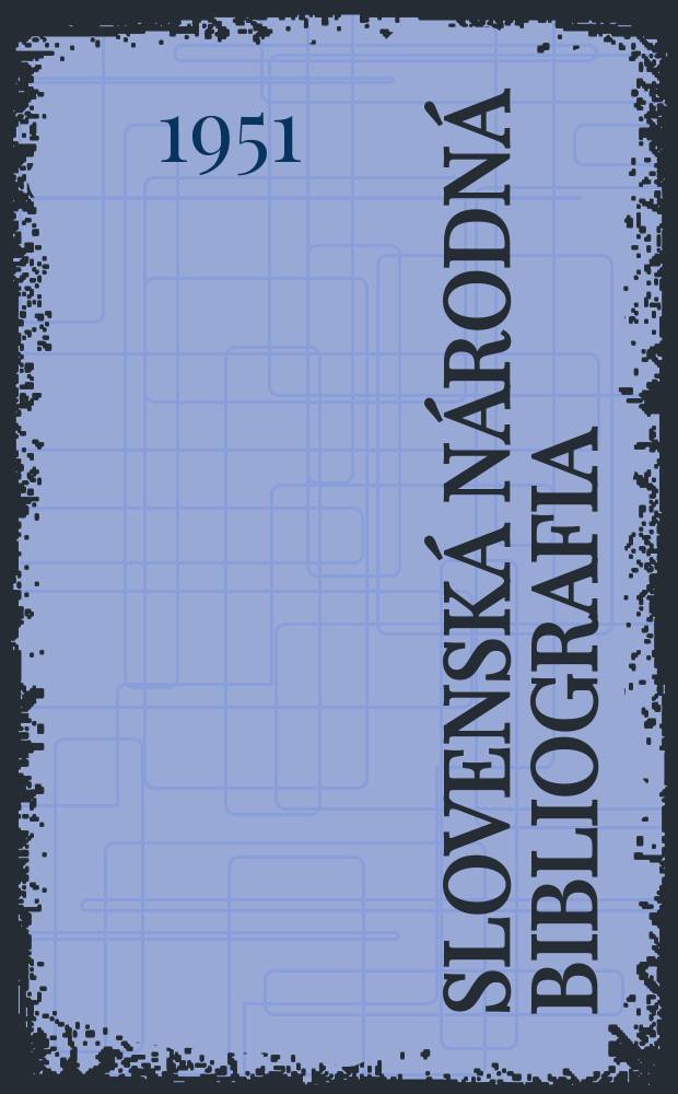 Slovenská národná bibliografia : [Doteraz] Bibliografický katalóg ČSSR. Roč.2(19) 1951, S.1/8
