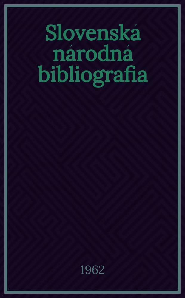 Slovenská národná bibliografia : [Doteraz] Bibliografický katalóg ČSSR. Roč.13 1962, č.8