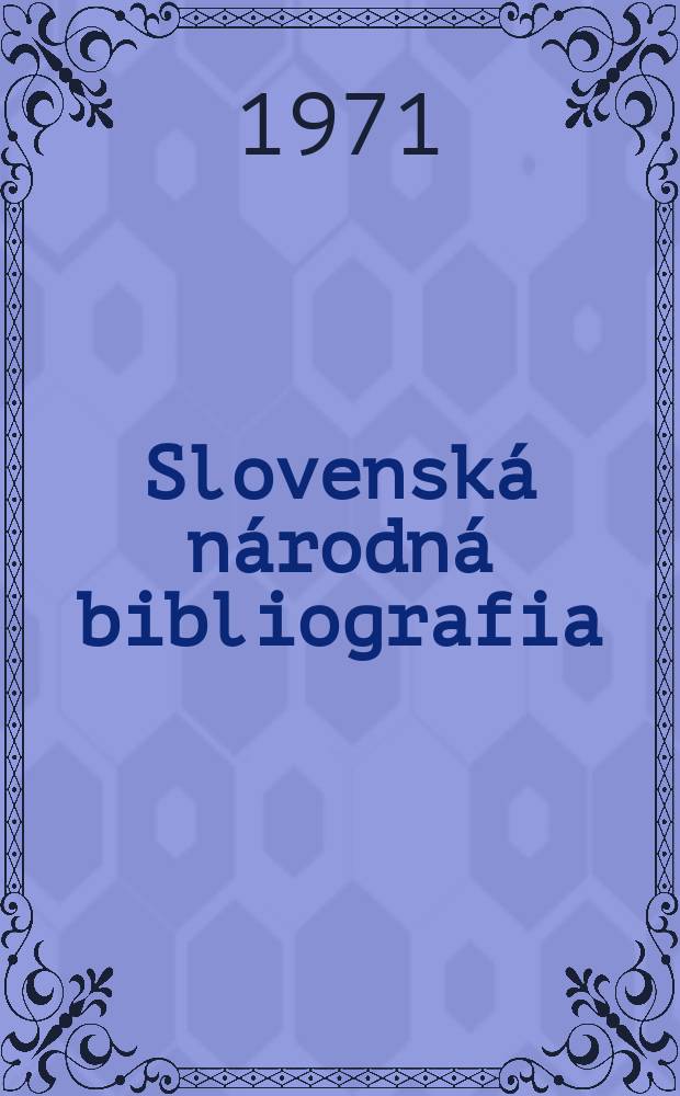 Slovenská národná bibliografia : [Doteraz] Bibliografický katalóg ČSSR. Roč.22 1971, č.7