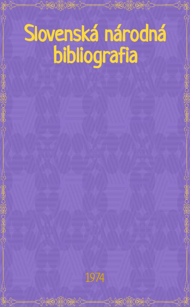 Slovenská národná bibliografia : [Doteraz] Bibliografický katalóg ČSSR. Roč.25 1974, č.7