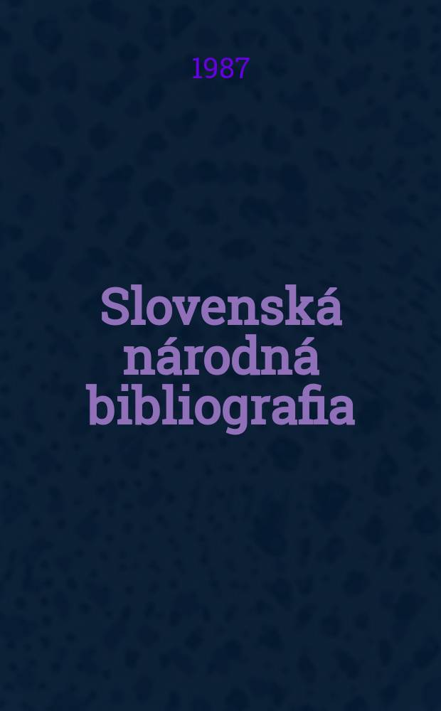 Slovensk&aacute; n&aacute;rodn&aacute; bibliografia : [Doteraz] Bibliografick&yacute; katal&oacute;g ČSSR. Roč.38 1987, č.1