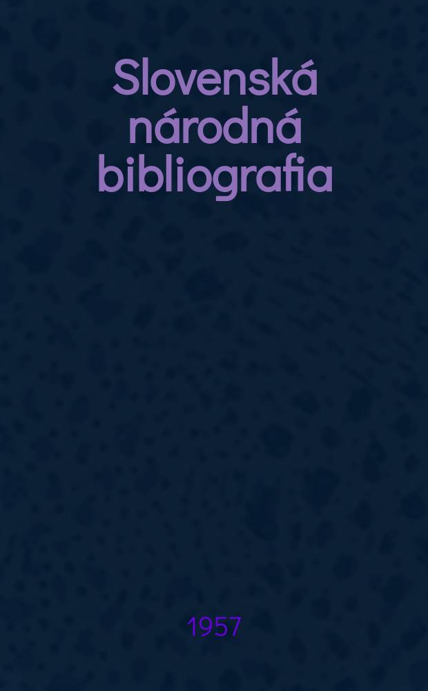 Slovenská národná bibliografia : [Doteraz] Bibliografický katalóg ČSSR. Roč.8 1957, č.10