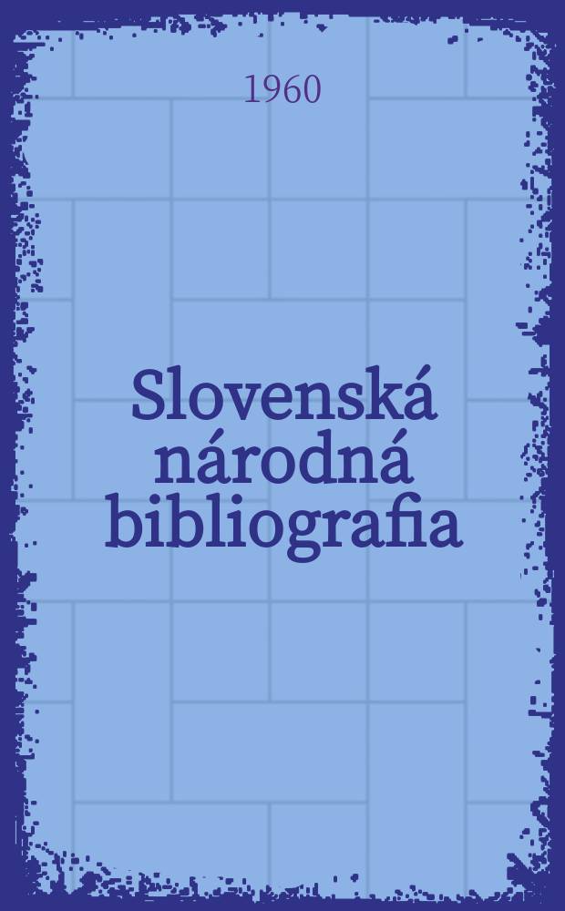 Slovenská národná bibliografia : [Doteraz] Bibliografický katalóg ČSSR. Roč.11 1960, č.1