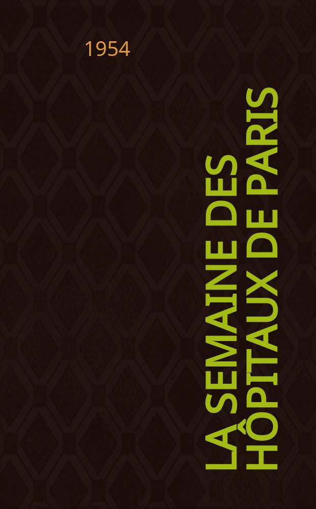 La Semaine des hôpitaux de Paris : Organe fonde par l'Assoc. d'enseignement med. des hôpitaux de Paris. Année30 1954, №73