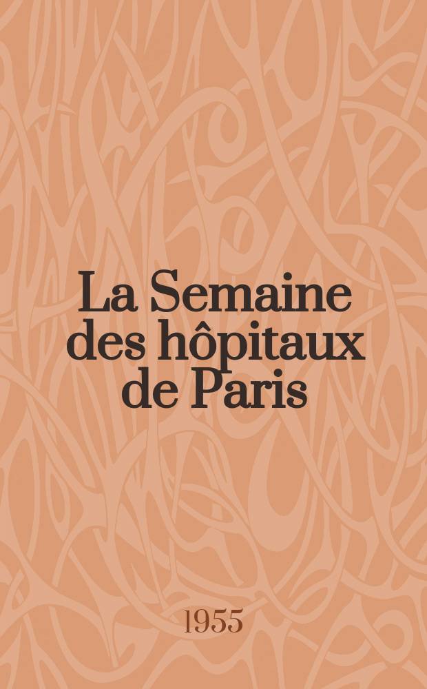 La Semaine des h&ocirc;pitaux de Paris : Organe fonde par l'Assoc. d'enseignement med. des h&ocirc;pitaux de Paris. Ann&eacute;e31 1955, №4