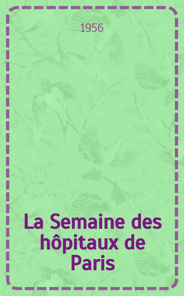 La Semaine des hôpitaux de Paris : Organe fonde par l'Assoc. d'enseignement med. des hôpitaux de Paris. Année32 1956, №28