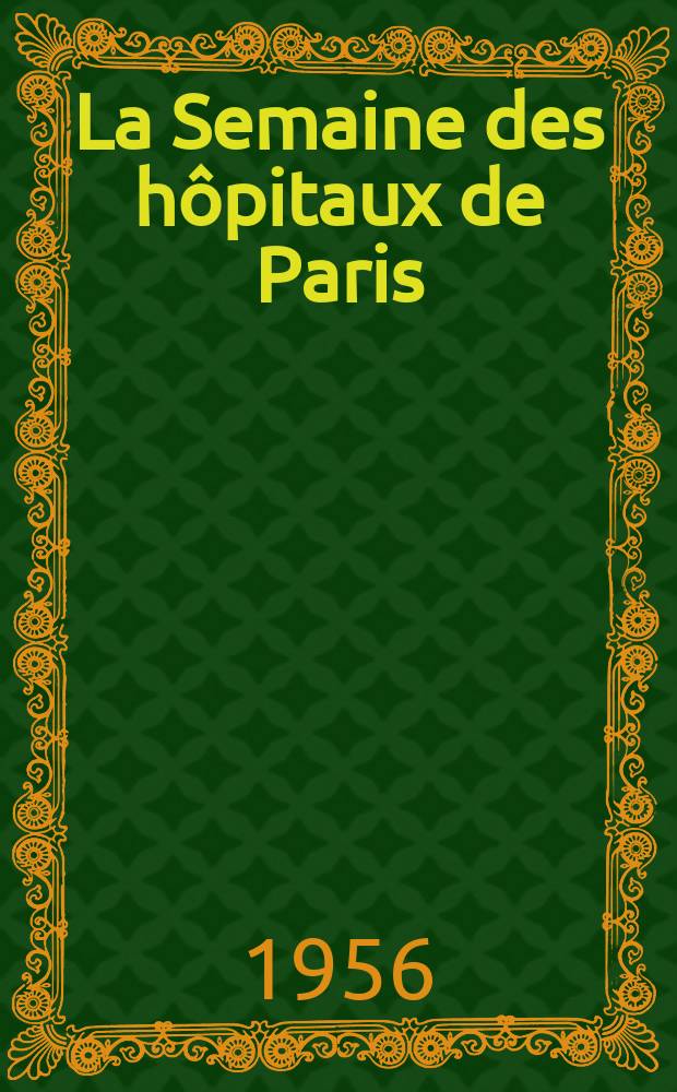 La Semaine des hôpitaux de Paris : Organe fonde par l'Assoc. d'enseignement med. des hôpitaux de Paris. Année32 1956, №44