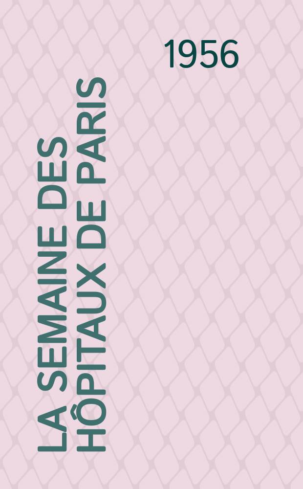 La Semaine des hôpitaux de Paris : Organe fonde par l'Assoc. d'enseignement med. des hôpitaux de Paris. Année32 1956, №56