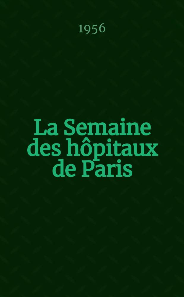 La Semaine des hôpitaux de Paris : Organe fonde par l'Assoc. d'enseignement med. des hôpitaux de Paris. Année32 1956, №61