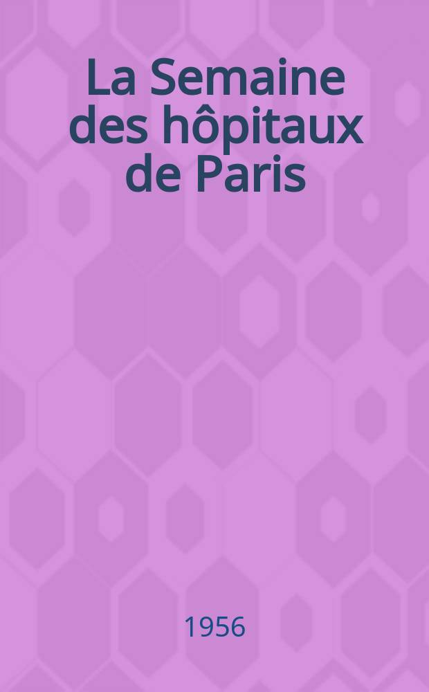 La Semaine des hôpitaux de Paris : Organe fonde par l'Assoc. d'enseignement med. des hôpitaux de Paris. Année32 1956, №62