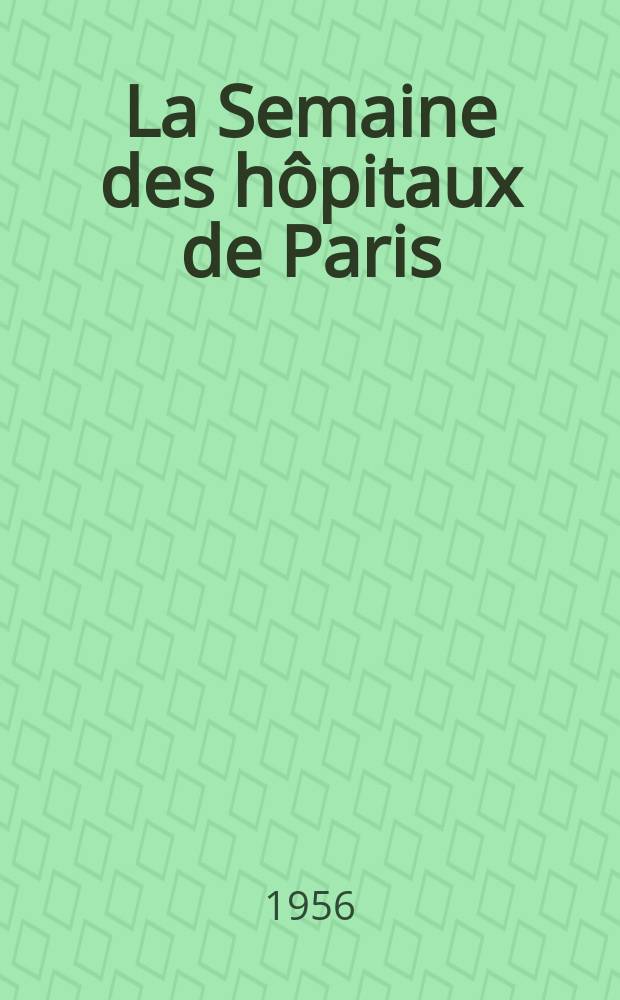 La Semaine des hôpitaux de Paris : Organe fonde par l'Assoc. d'enseignement med. des hôpitaux de Paris. Année32 1956, №64