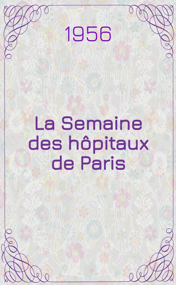 La Semaine des hôpitaux de Paris : Organe fonde par l'Assoc. d'enseignement med. des hôpitaux de Paris. Année32 1956, №71