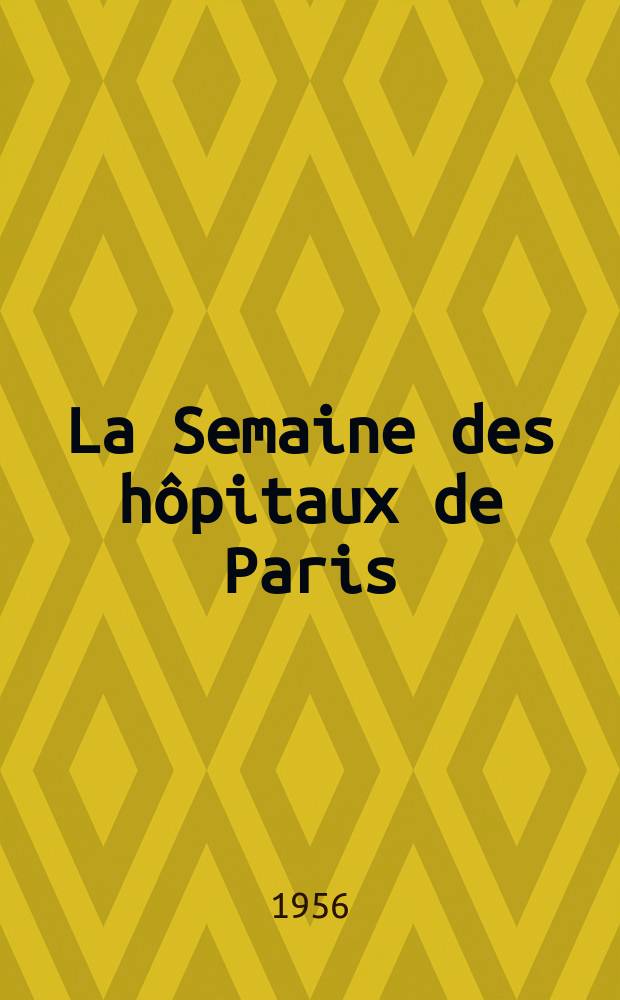 La Semaine des hôpitaux de Paris : Organe fonde par l'Assoc. d'enseignement med. des hôpitaux de Paris. Année32 1956, №77