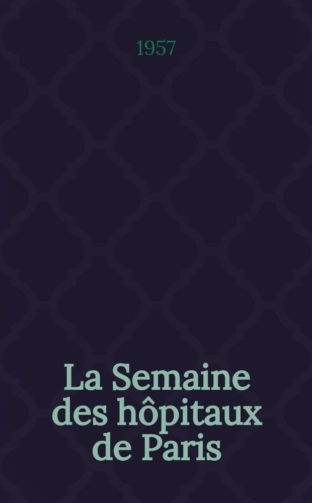 La Semaine des h&ocirc;pitaux de Paris : Organe fonde par l'Assoc. d'enseignement med. des h&ocirc;pitaux de Paris. Ann&eacute;e33 1957, №9