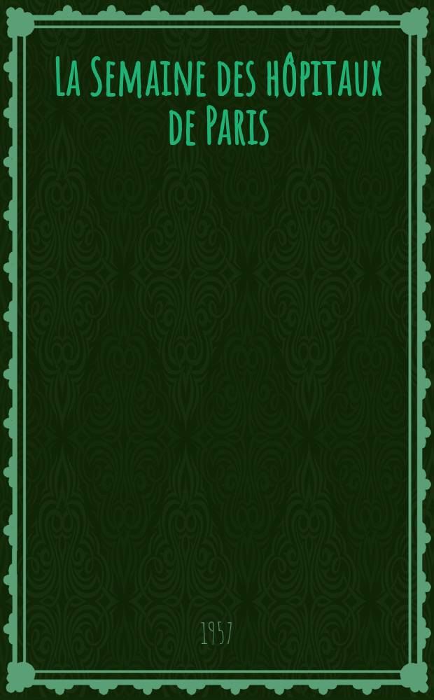 La Semaine des h&ocirc;pitaux de Paris : Organe fonde par l'Assoc. d'enseignement med. des h&ocirc;pitaux de Paris. Ann&eacute;e33 1957, №30