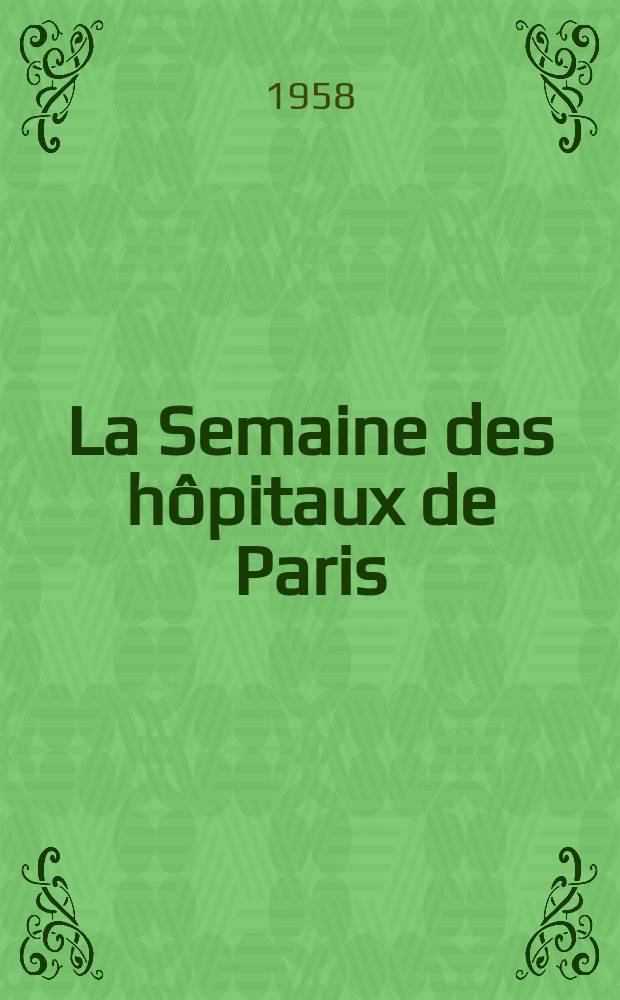 La Semaine des hôpitaux de Paris : Organe fonde par l'Assoc. d'enseignement med. des hôpitaux de Paris. Année34 1958, №10
