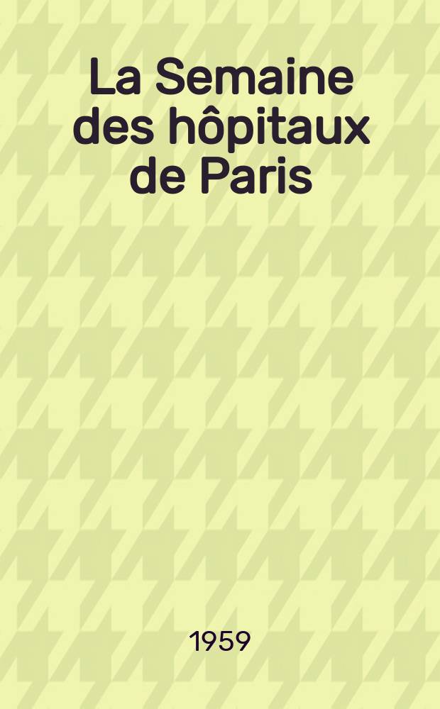 La Semaine des h&ocirc;pitaux de Paris : Organe fonde par l'Assoc. d'enseignement med. des h&ocirc;pitaux de Paris. Ann&eacute;e35 1959, №12