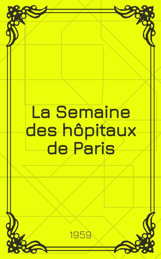 La Semaine des hôpitaux de Paris : Organe fonde par l'Assoc. d'enseignement med. des hôpitaux de Paris. Année35 1959, №33
