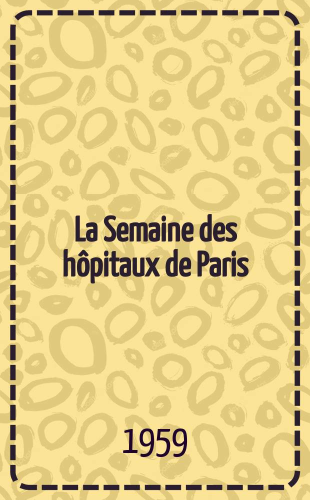 La Semaine des hôpitaux de Paris : Organe fonde par l'Assoc. d'enseignement med. des hôpitaux de Paris. Année35 1959, №44