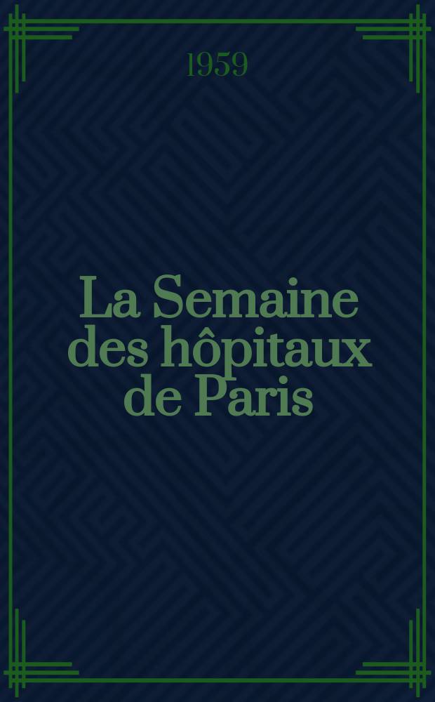 La Semaine des h&ocirc;pitaux de Paris : Organe fonde par l'Assoc. d'enseignement med. des h&ocirc;pitaux de Paris. Ann&eacute;e35 1959, №53