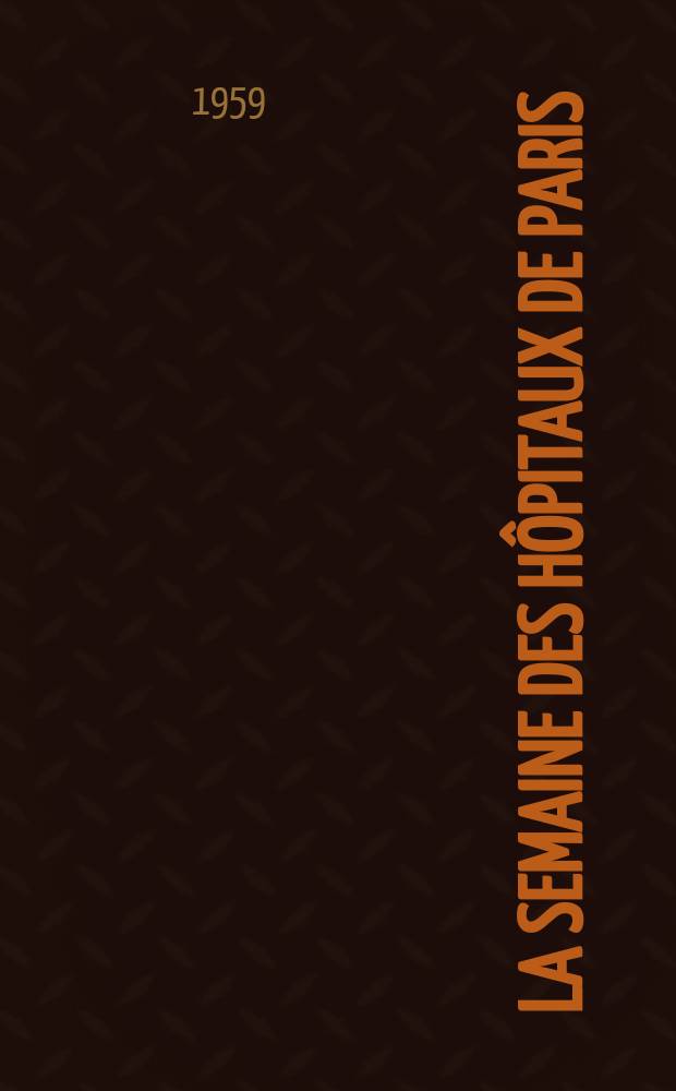 La Semaine des hôpitaux de Paris : Organe fonde par l'Assoc. d'enseignement med. des hôpitaux de Paris. Année35 1959, №57