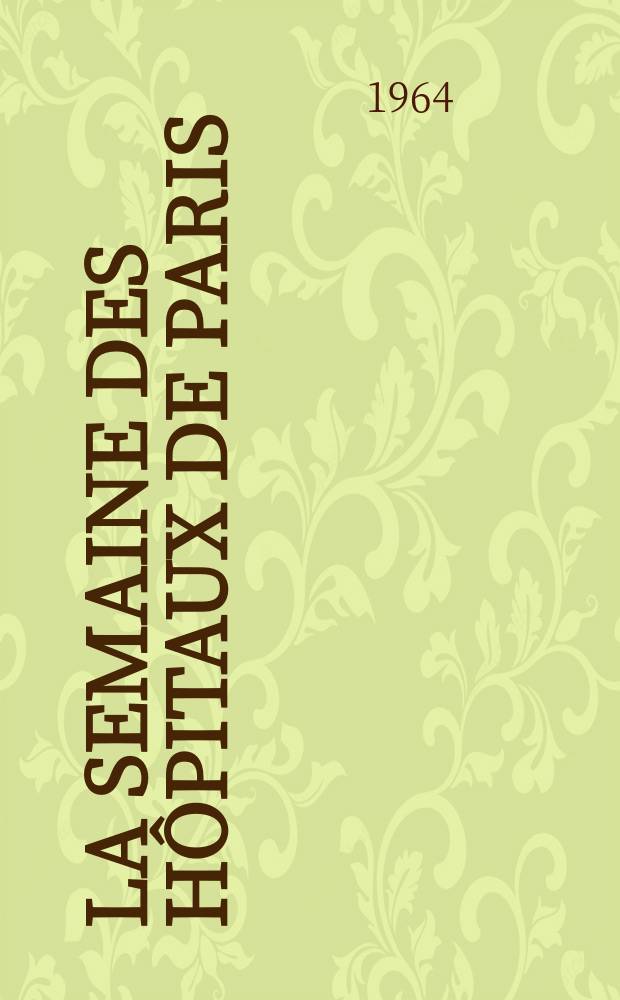 La Semaine des hôpitaux de Paris : Organe fonde par l'Assoc. d'enseignement med. des hôpitaux de Paris. Année40 1964, №21