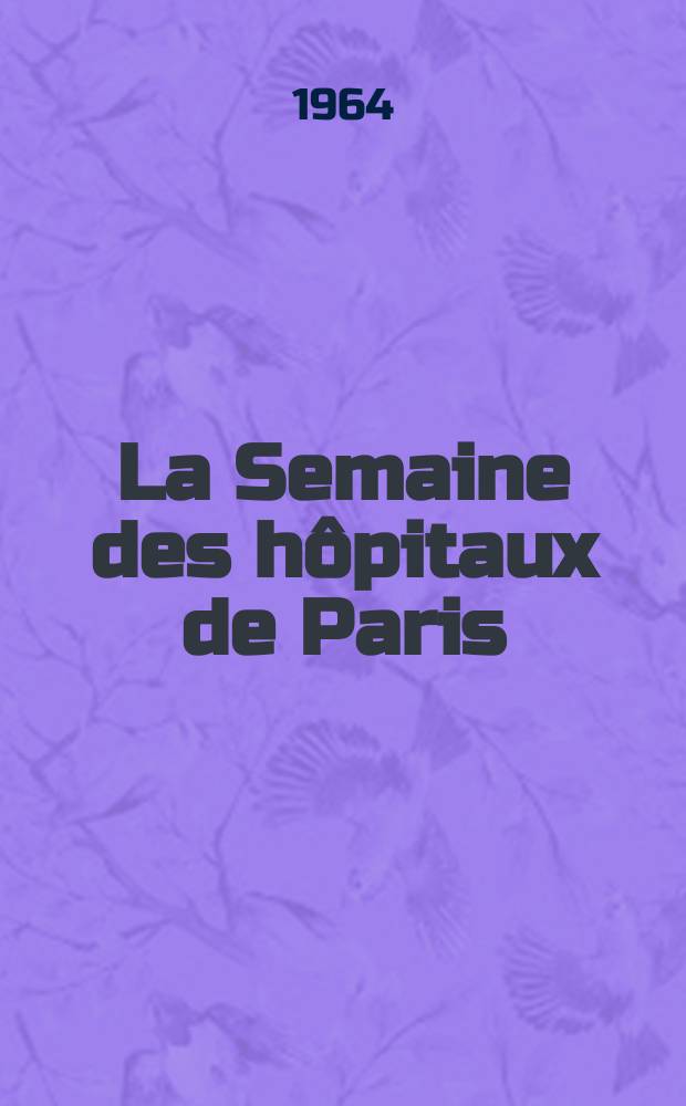 La Semaine des h&ocirc;pitaux de Paris : Organe fonde par l'Assoc. d'enseignement med. des h&ocirc;pitaux de Paris. Ann&eacute;e40 1964, №34