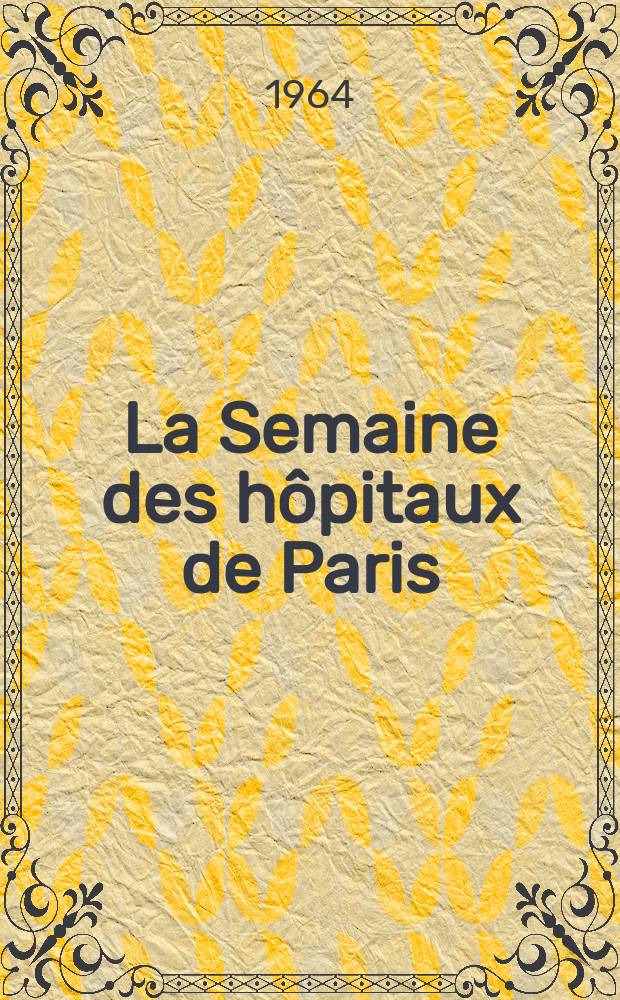 La Semaine des h&ocirc;pitaux de Paris : Organe fonde par l'Assoc. d'enseignement med. des h&ocirc;pitaux de Paris. Ann&eacute;e40 1964, №55
