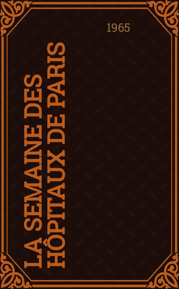 La Semaine des hôpitaux de Paris : Organe fonde par l'Assoc. d'enseignement med. des hôpitaux de Paris. Année41 1965, №51