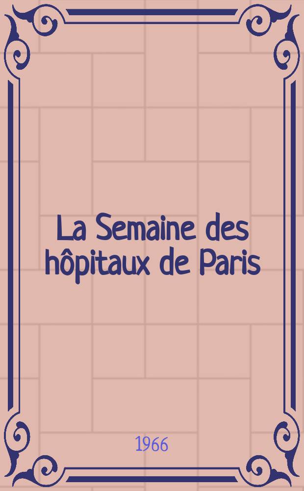 La Semaine des hôpitaux de Paris : Organe fonde par l'Assoc. d'enseignement med. des hôpitaux de Paris. Année42 1966, №43