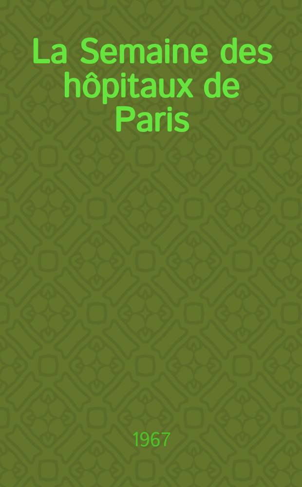 La Semaine des h&ocirc;pitaux de Paris : Organe fonde par l'Assoc. d'enseignement med. des h&ocirc;pitaux de Paris. Ann&eacute;e43 1967, №9