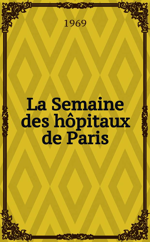 La Semaine des hôpitaux de Paris : Organe fonde par l'Assoc. d'enseignement med. des hôpitaux de Paris. Année45 1969, №6