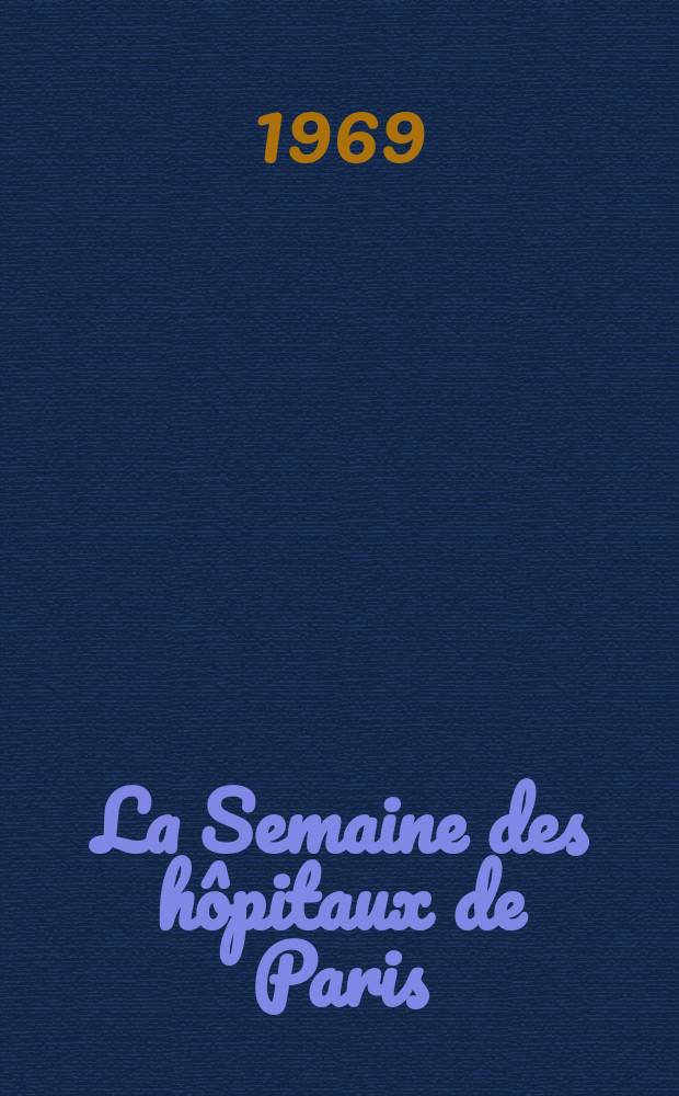 La Semaine des h&ocirc;pitaux de Paris : Organe fonde par l'Assoc. d'enseignement med. des h&ocirc;pitaux de Paris. Ann&eacute;e45 1969, №28