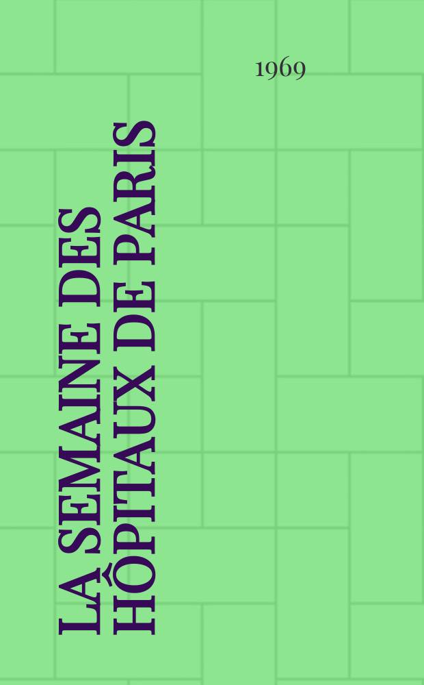 La Semaine des hôpitaux de Paris : Organe fonde par l'Assoc. d'enseignement med. des hôpitaux de Paris. Année45 1969, №51