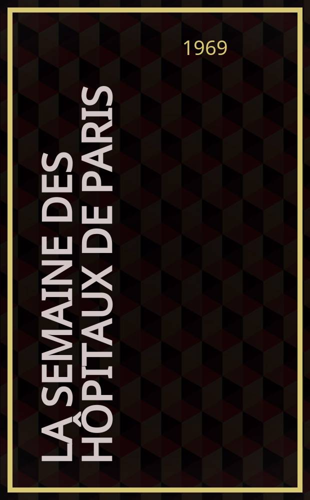 La Semaine des hôpitaux de Paris : Organe fonde par l'Assoc. d'enseignement med. des hôpitaux de Paris. Année45 1969, №10