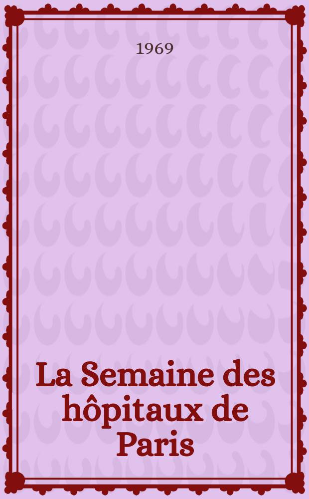 La Semaine des h&ocirc;pitaux de Paris : Organe fonde par l'Assoc. d'enseignement med. des h&ocirc;pitaux de Paris. Ann&eacute;e45 1969, №17