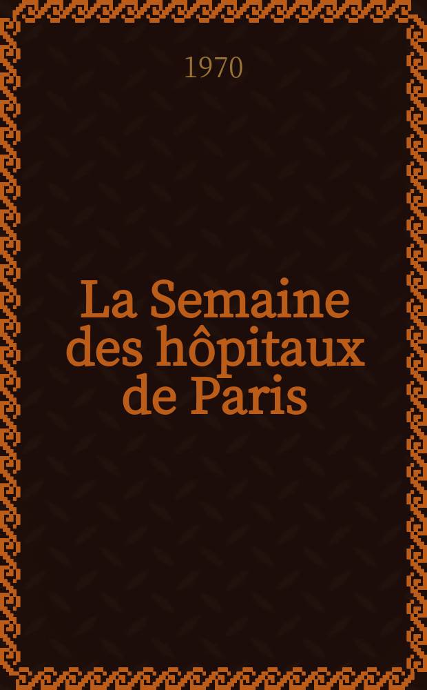 La Semaine des hôpitaux de Paris : Organe fonde par l'Assoc. d'enseignement med. des hôpitaux de Paris. Année46 1970, №9
